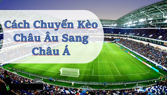 Cách chuyển đổi kèo Châu Âu sang kèo Châu Á đơn giản