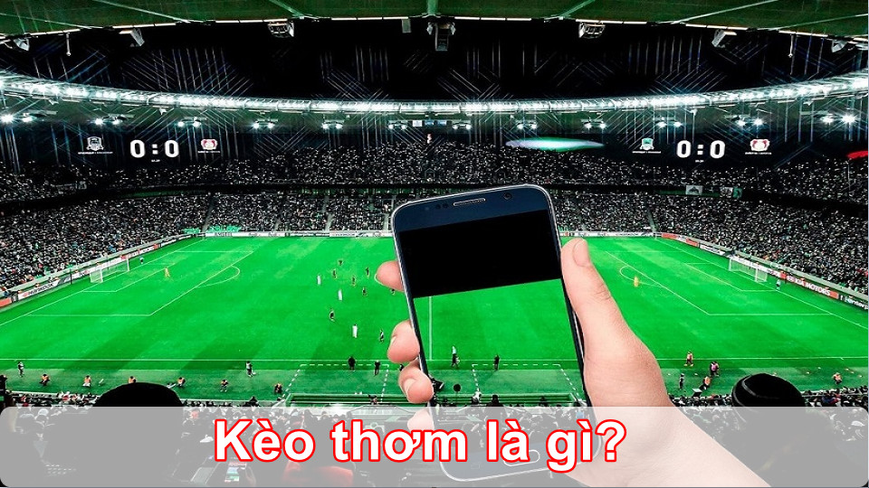 Kèo thơm là gì? Mẹo săn kèo thơm cực dễ ăn