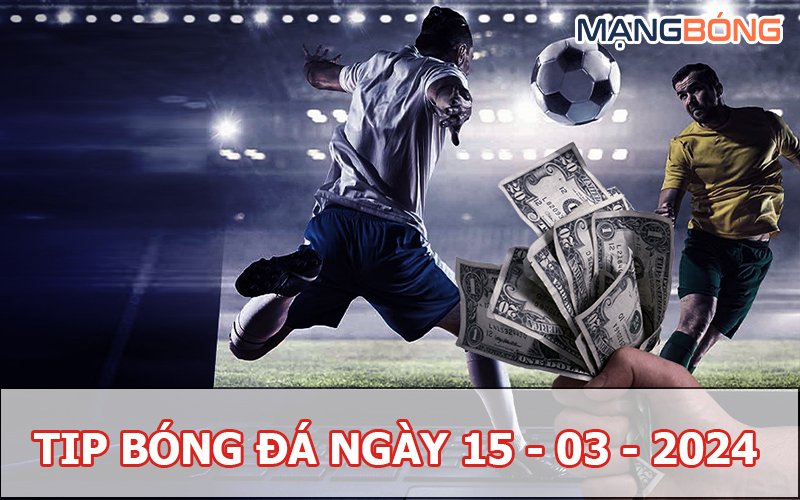 Tip bóng đá miễn phí ngày 15-03-2024